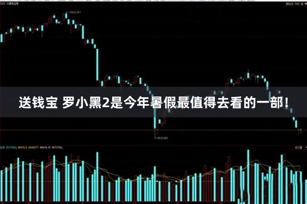 送钱宝 罗小黑2是今年暑假最值得去看的一部！